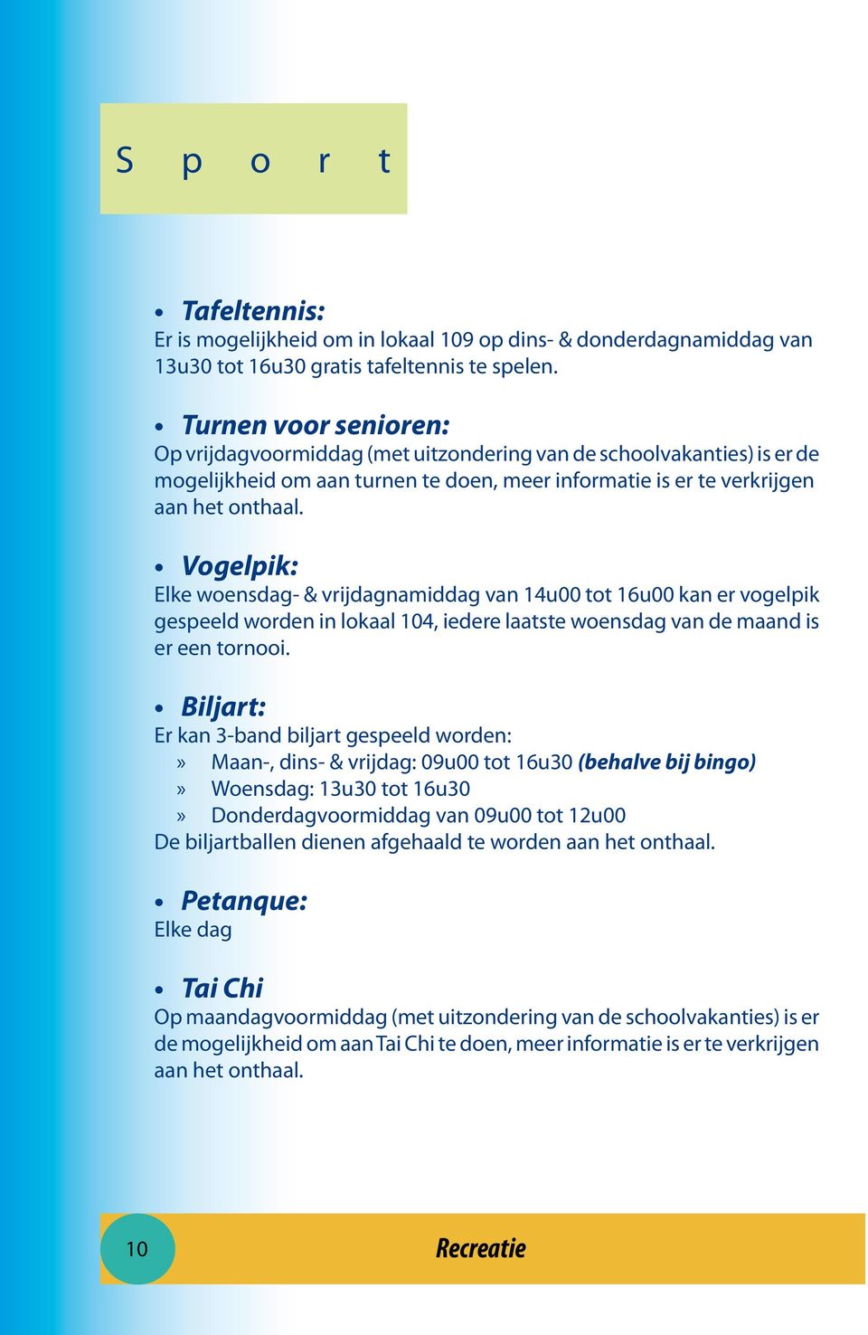 Vogelpik: Elke woensdag- & vrijdagnamiddag van 14u00 tot 16u00 kan er vogelpik gespeeld worden in lokaal 104, iedere laatste woensdag van de maand is er een tornooi.