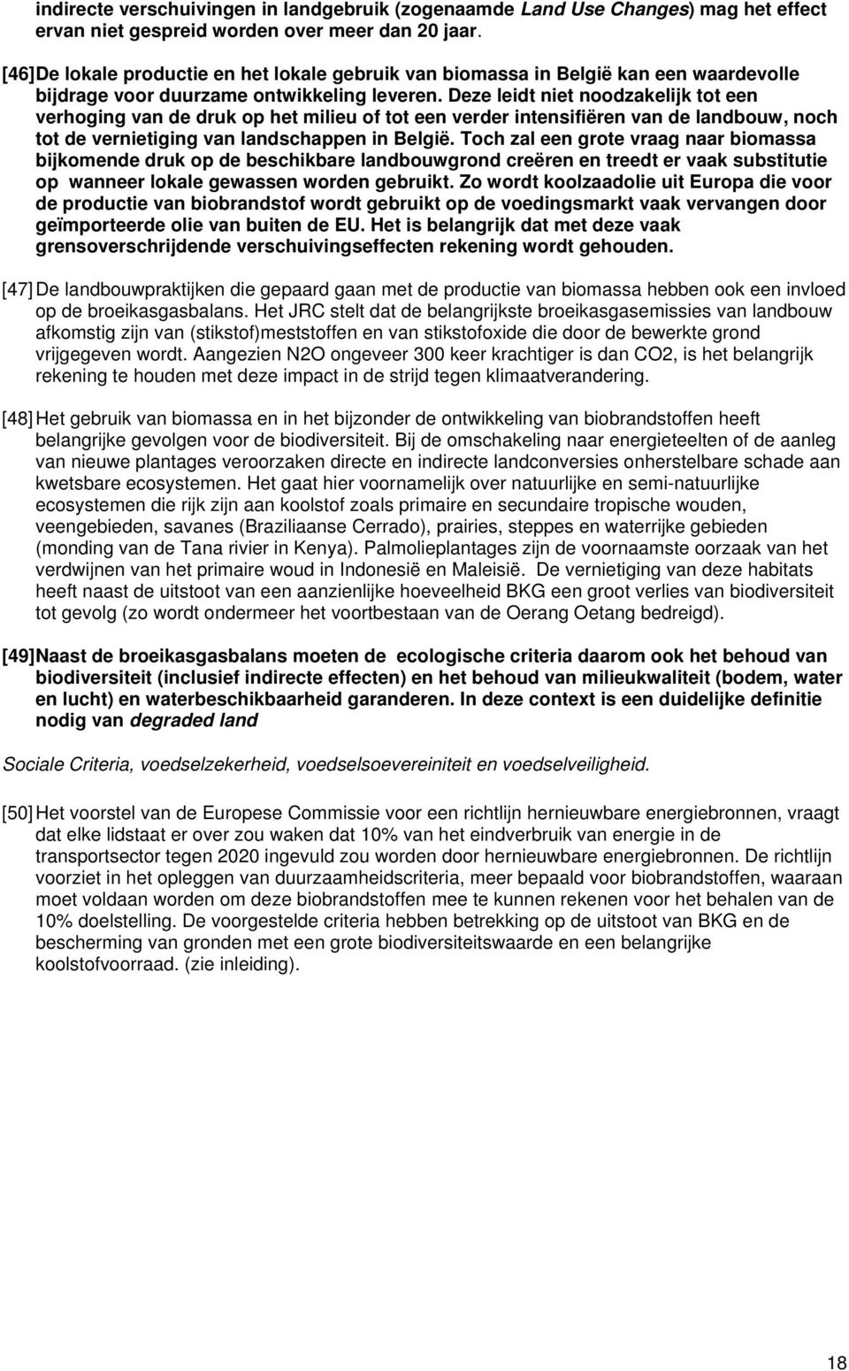 Deze leidt niet noodzakelijk tot een verhoging van de druk op het milieu of tot een verder intensifiëren van de landbouw, noch tot de vernietiging van landschappen in België.