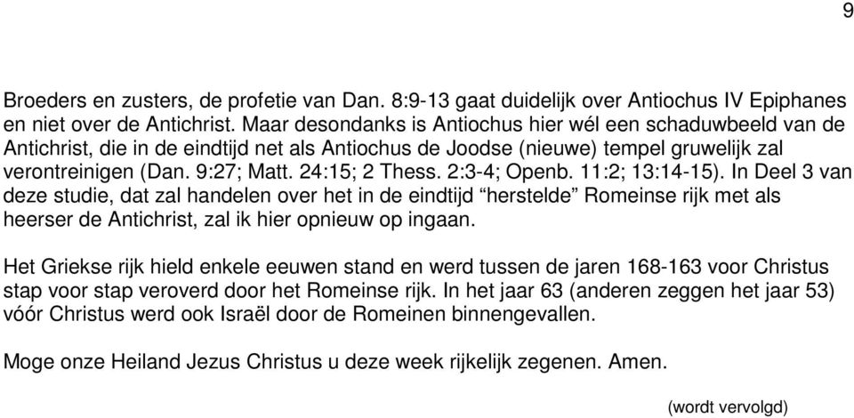 2:3-4; Openb. 11:2; 13:14-15). In Deel 3 van deze studie, dat zal handelen over het in de eindtijd herstelde Romeinse rijk met als heerser de Antichrist, zal ik hier opnieuw op ingaan.