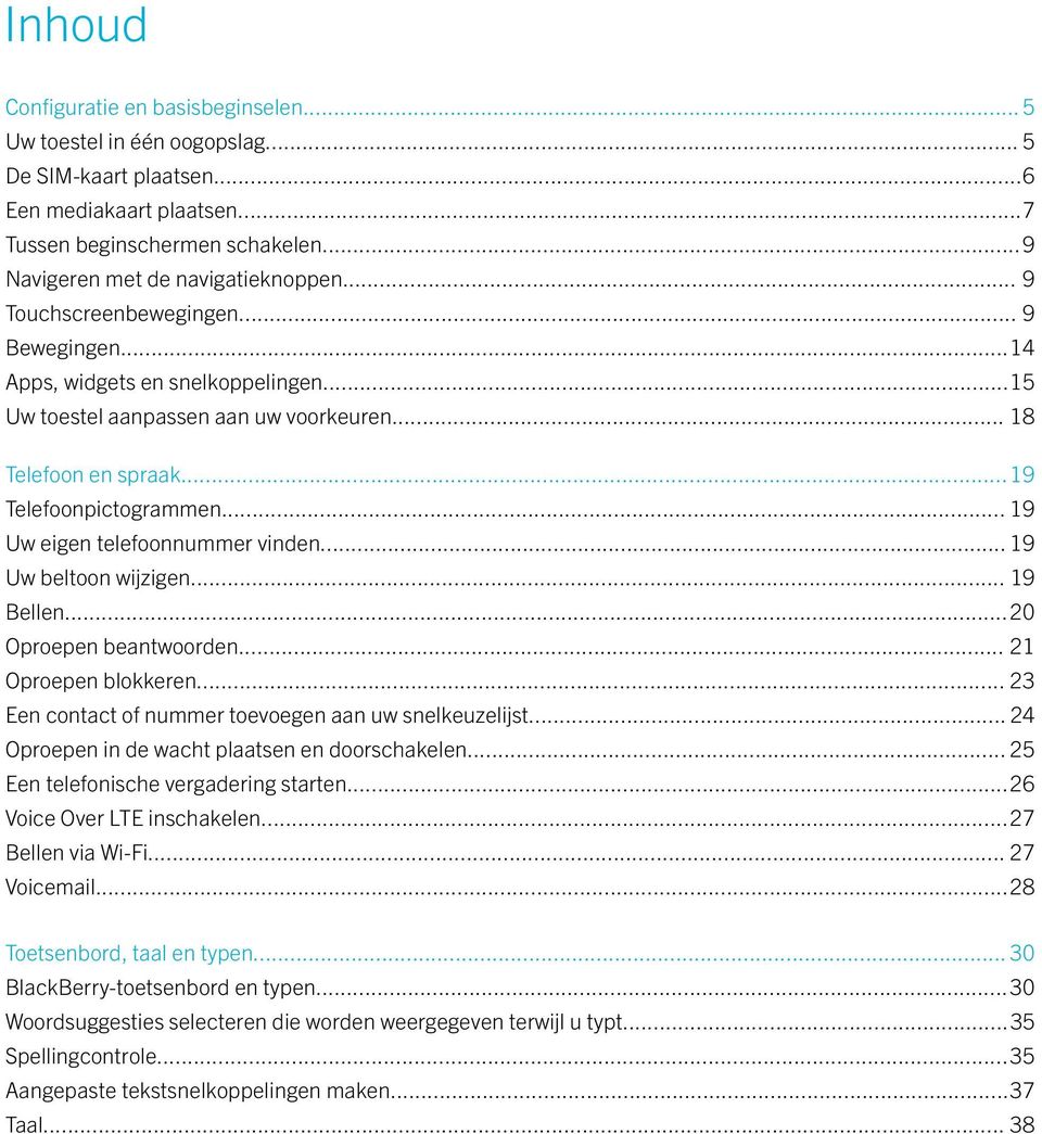 .. 19 Uw eigen telefoonnummer vinden... 19 Uw beltoon wijzigen... 19 Bellen...20 Oproepen beantwoorden... 21 Oproepen blokkeren... 23 Een contact of nummer toevoegen aan uw snelkeuzelijst.