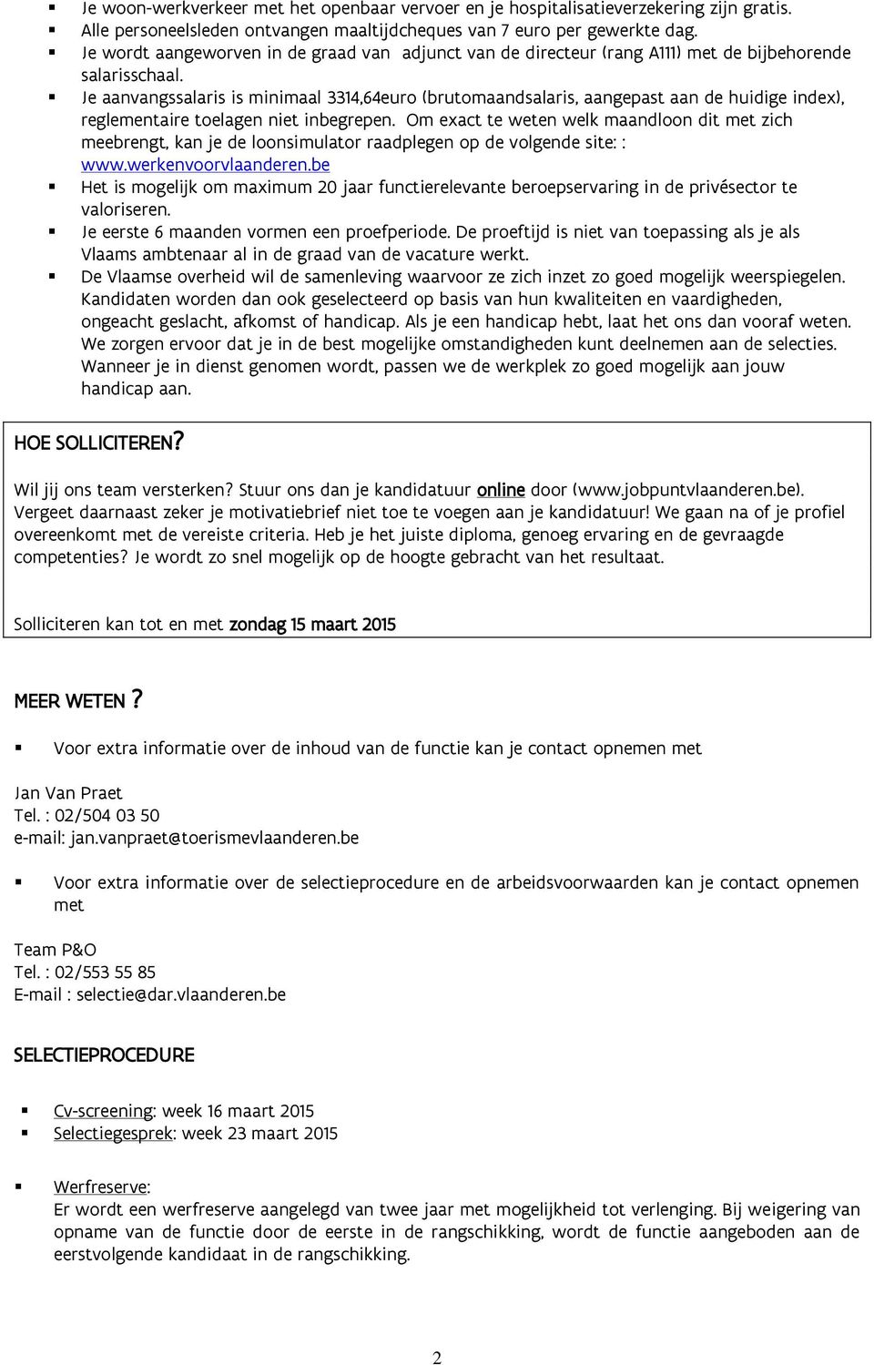 Je aanvangssalaris is minimaal 3314,64euro (brutomaandsalaris, aangepast aan de huidige index), reglementaire toelagen niet inbegrepen.