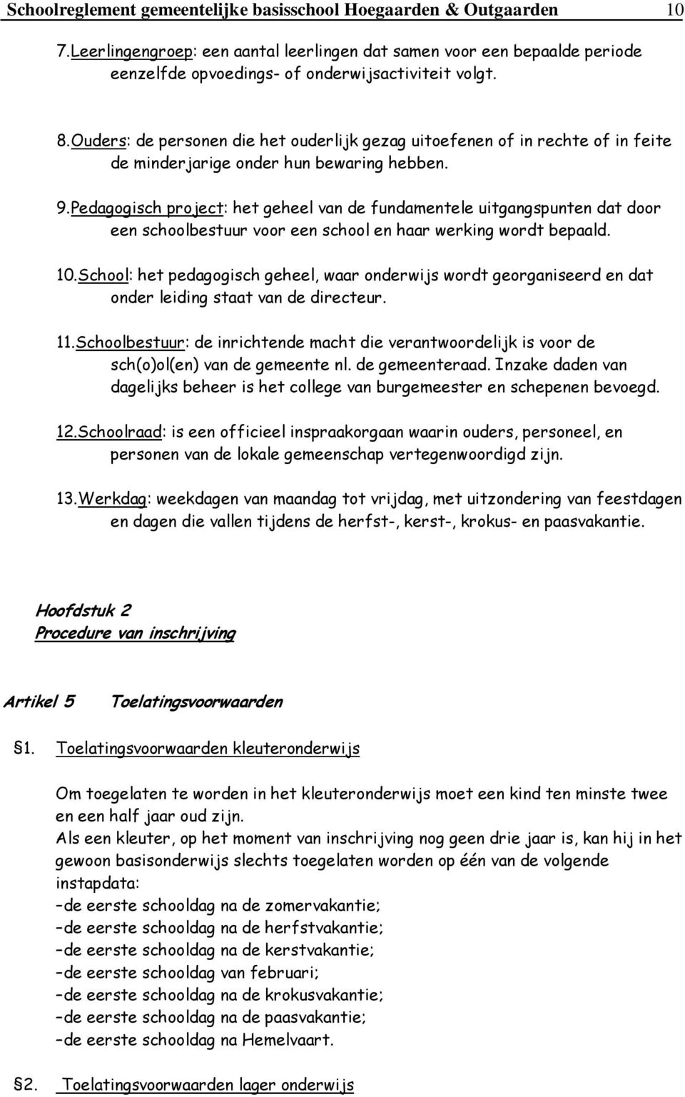 Pedagogisch project: het geheel van de fundamentele uitgangspunten dat door een schoolbestuur voor een school en haar werking wordt bepaald. 10.