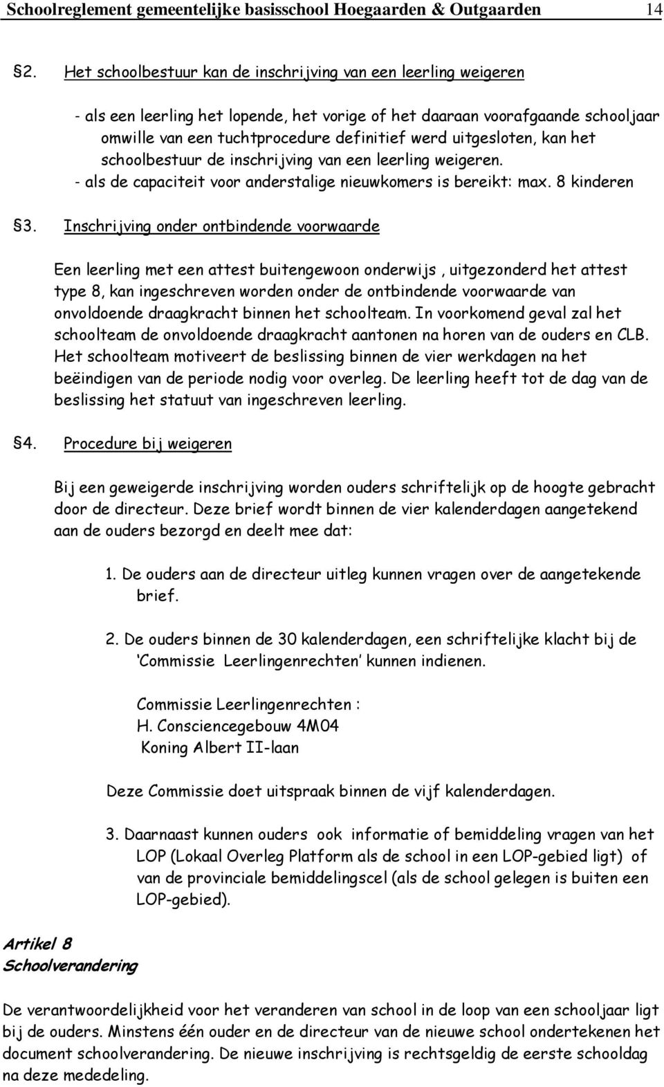 uitgesloten, kan het schoolbestuur de inschrijving van een leerling weigeren. - als de capaciteit voor anderstalige nieuwkomers is bereikt: max. 8 kinderen 3.