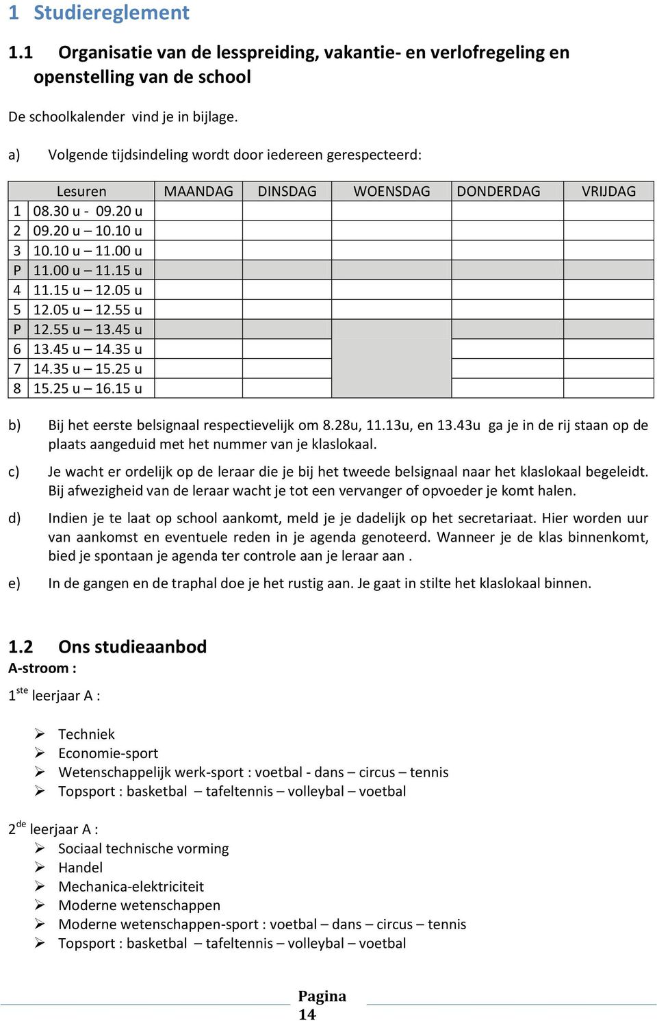 05 u 5 12.05 u 12.55 u P 12.55 u 13.45 u 6 13.45 u 14.35 u 7 14.35 u 15.25 u 8 15.25 u 16.15 u b) Bij het eerste belsignaal respectievelijk om 8.28u, 11.13u, en 13.