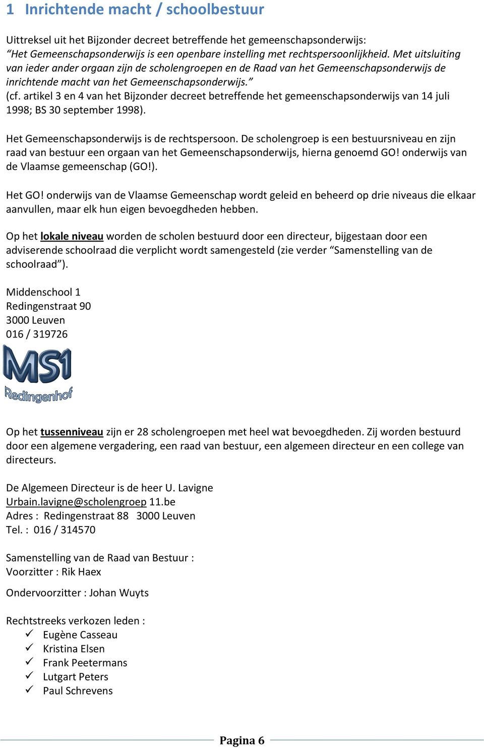 artikel 3 en 4 van het Bijzonder decreet betreffende het gemeenschapsonderwijs van 14 juli 1998; BS 30 september 1998). Het Gemeenschapsonderwijs is de rechtspersoon.