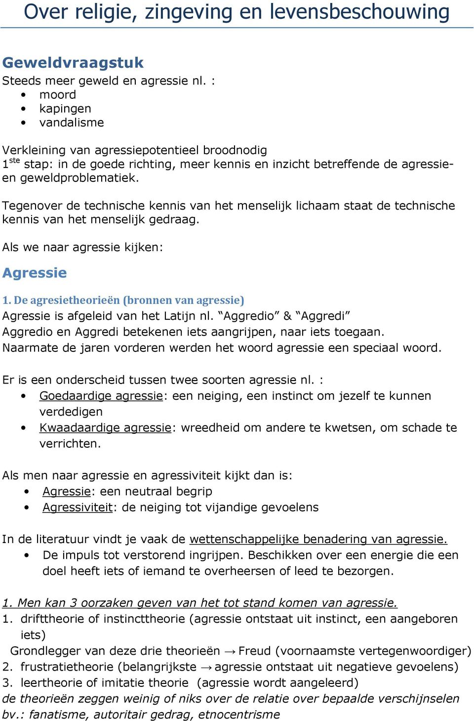 Tegenover de technische kennis van het menselijk lichaam staat de technische kennis van het menselijk gedraag. Als we naar agressie kijken: Agressie 1.