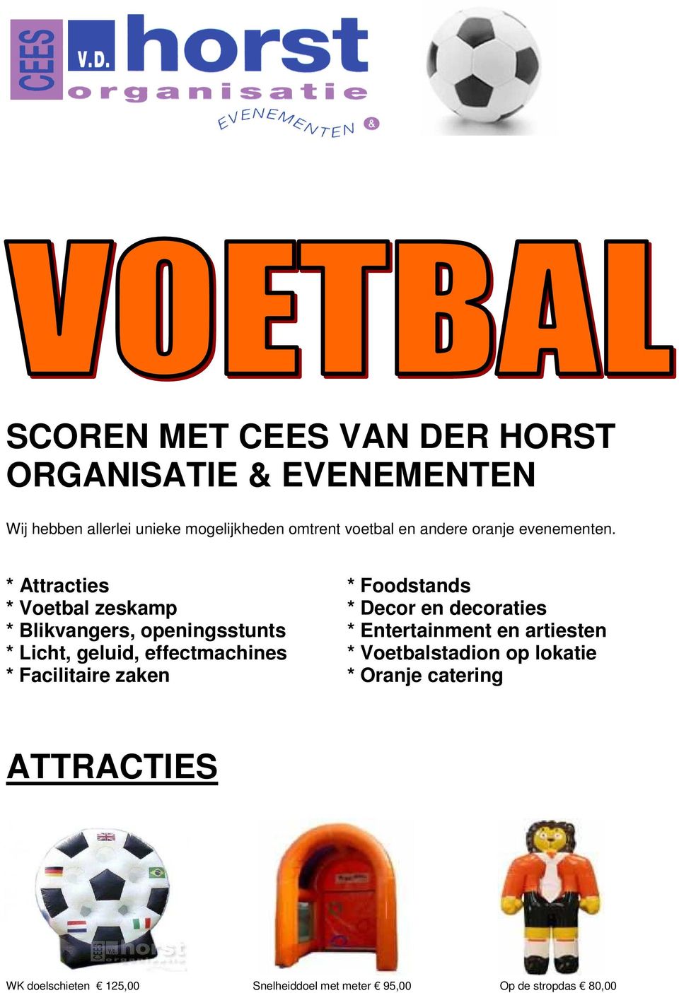 * Attracties * Voetbal zeskamp * Blikvangers, openingsstunts * Licht, geluid, effectmachines * Facilitaire zaken