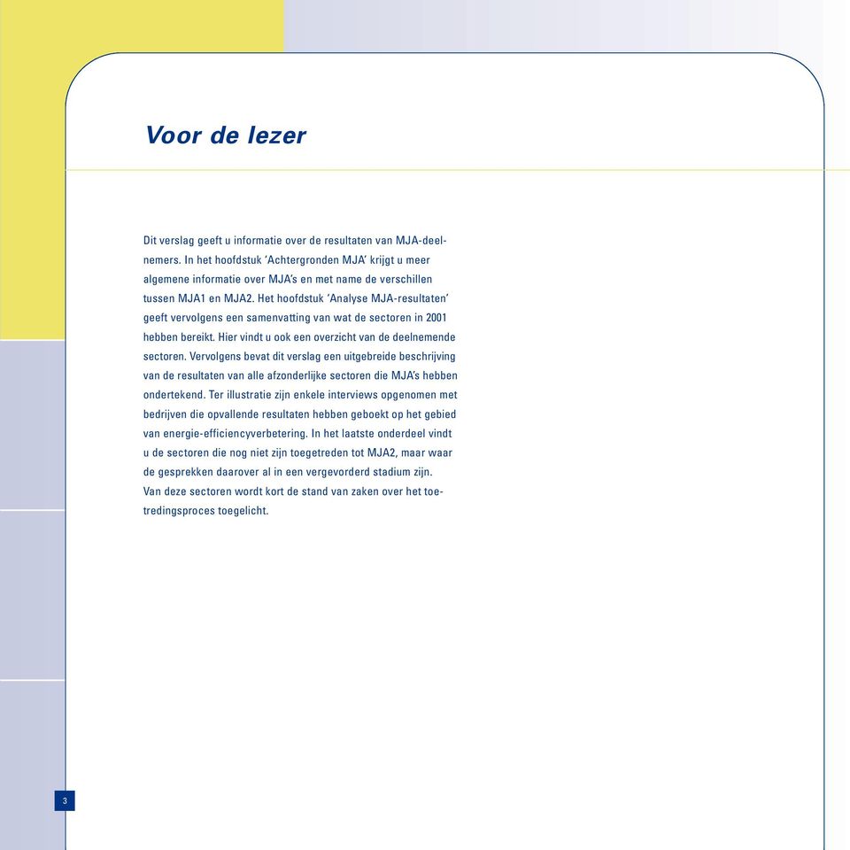 Het hoofdstuk Analyse MJA-resultaten geeft vervolgens een samenvatting van wat de sectoren in 2001 hebben bereikt. Hier vindt u ook een overzicht van de deelnemende sectoren.