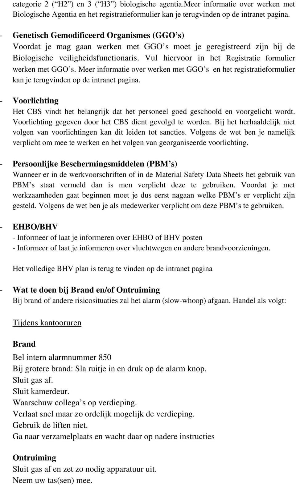 Vul hiervoor in het Registratie formulier werken met GGO s. Meer informatie over werken met GGO s en het registratieformulier kan je terugvinden op de intranet pagina.