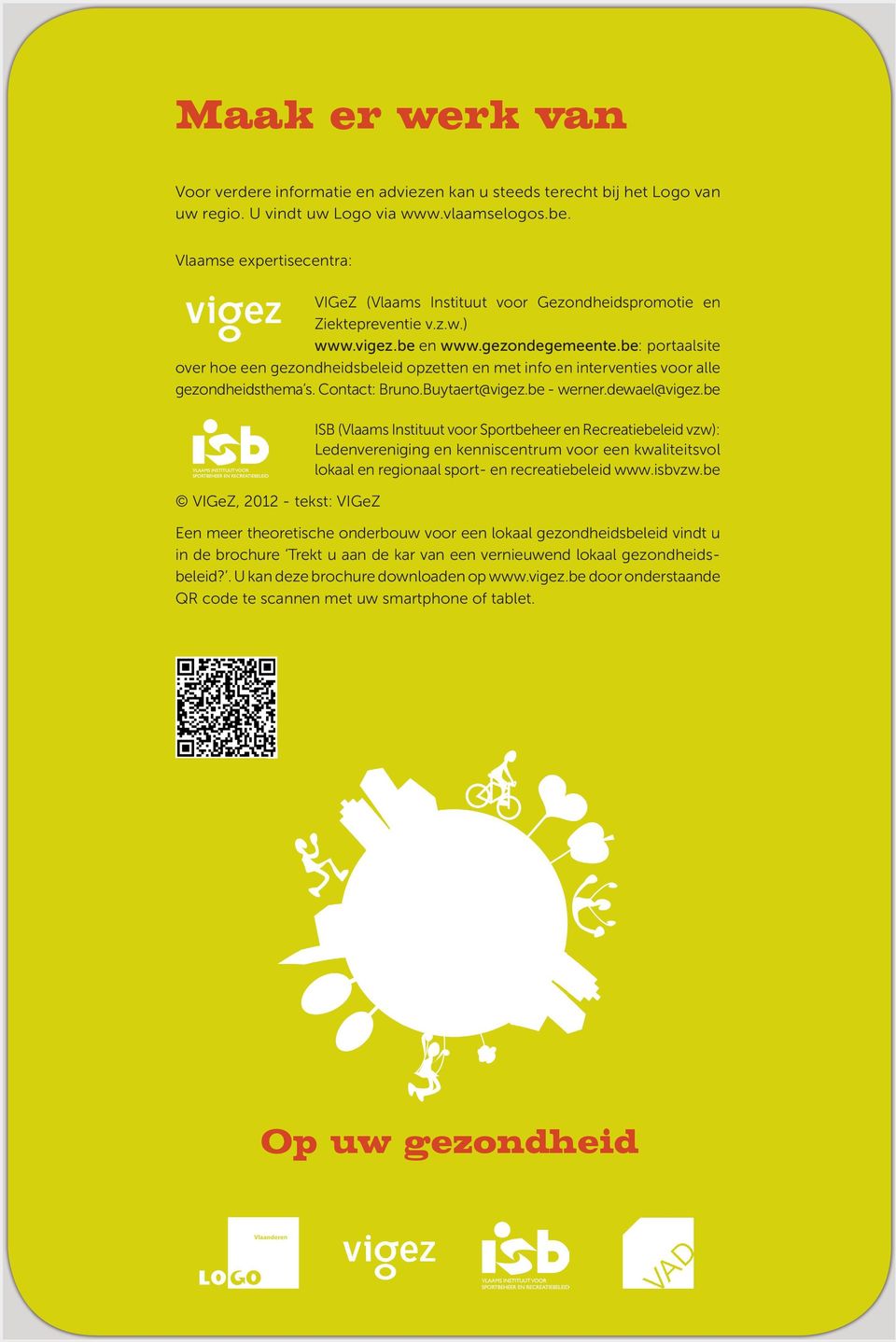 be: portaalsite over hoe een gezondheidsbeleid opzetten en met info en interventies voor alle gezondheidsthema s. Contact: Bruno.Buytaert@vigez.be - werner.dewael@vigez.