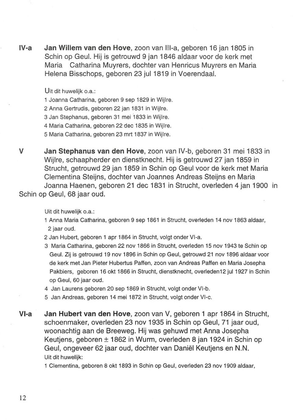 2 Anna Gertrudis, geboren 22 jan 1831 in Wijlre. 3 Jan Stephanus, geboren 31 mei 1833 in Wijlre. 4 Maria Catharina, geboren 22 dec 1835 in Wijlre. 5 Maria Catharina, geboren 23 mrt 1837 in Wijlre.