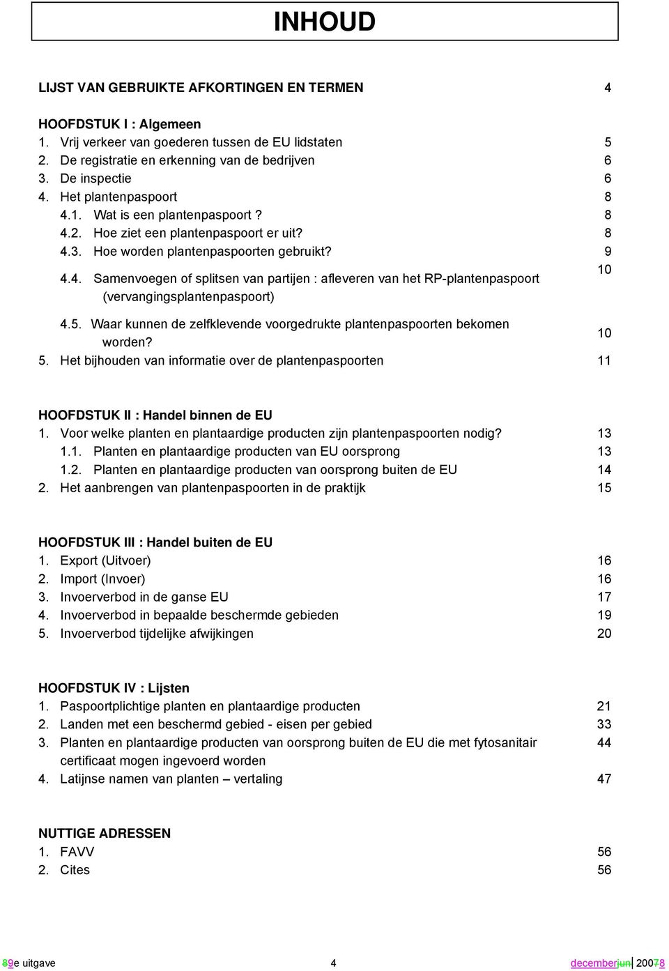 5. Waar kunnen de zelfklevende voorgedrukte plantenpaspoorten bekomen worden? 10 5. Het bijhouden van informatie over de plantenpaspoorten 11 10 HOOFDSTUK II : Handel binnen de EU 1.