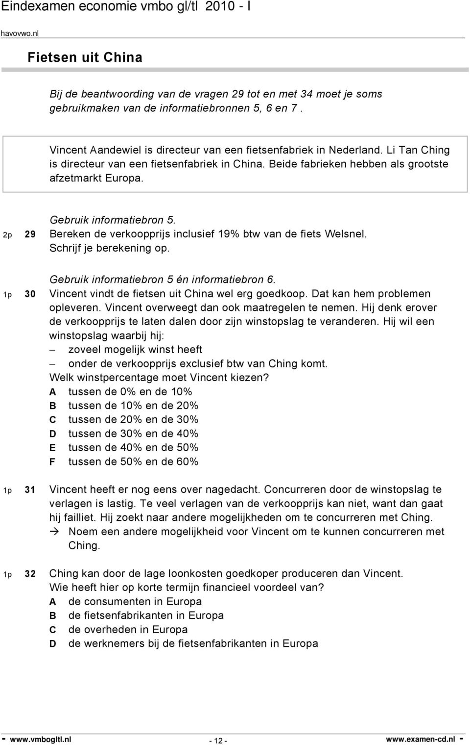 2p 29 Bereken de verkoopprijs inclusief 19% btw van de fiets Welsnel. Schrijf je berekening op. Gebruik informatiebron 5 én informatiebron 6. 1p 30 Vincent vindt de fietsen uit China wel erg goedkoop.