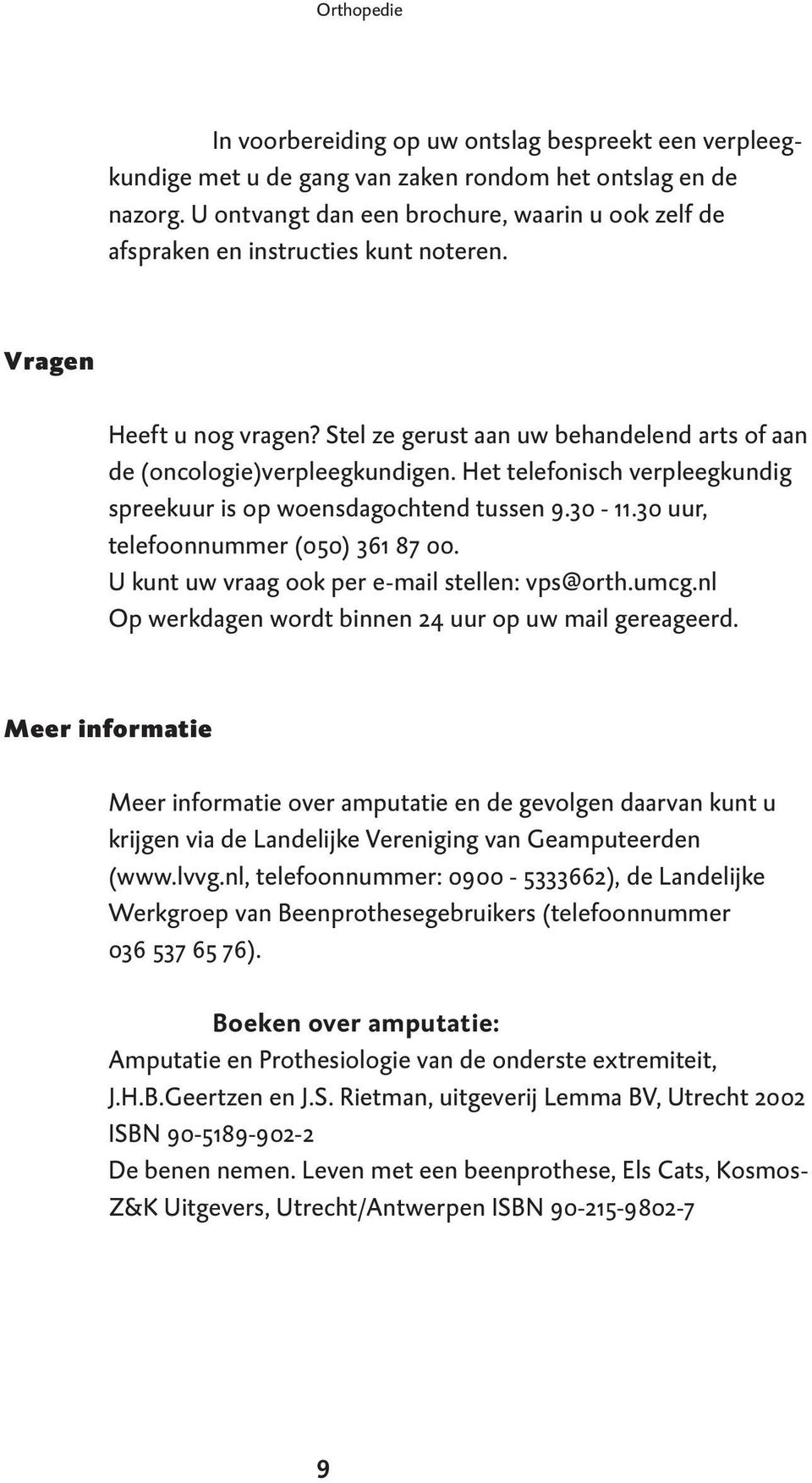 Het telefonisch verpleegkundig spreekuur is op woensdagochtend tussen 9.30-11.30 uur, telefoonnummer (050) 361 87 00. U kunt uw vraag ook per e-mail stellen: vps@orth.umcg.