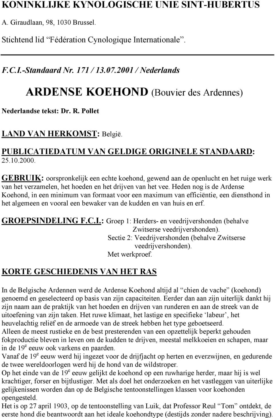 GEBRUIK: oorspronkelijk een echte koehond, gewend aan de openlucht en het ruige werk van het verzamelen, het hoeden en het drijven van het vee.