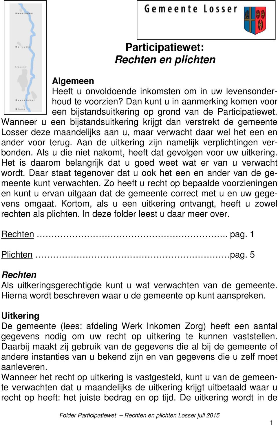 Wanneer u een bijstandsuitkering krijgt dan verstrekt de gemeente Losser deze maandelijks aan u, maar verwacht daar wel het een en ander voor terug.