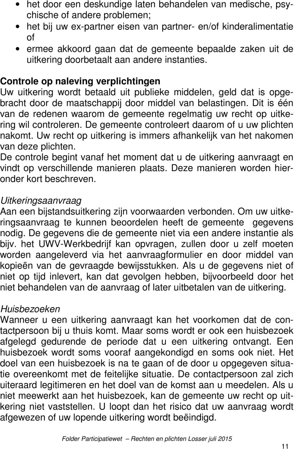 Controle op naleving verplichtingen Uw uitkering wordt betaald uit publieke middelen, geld dat is opgebracht door de maatschappij door middel van belastingen.