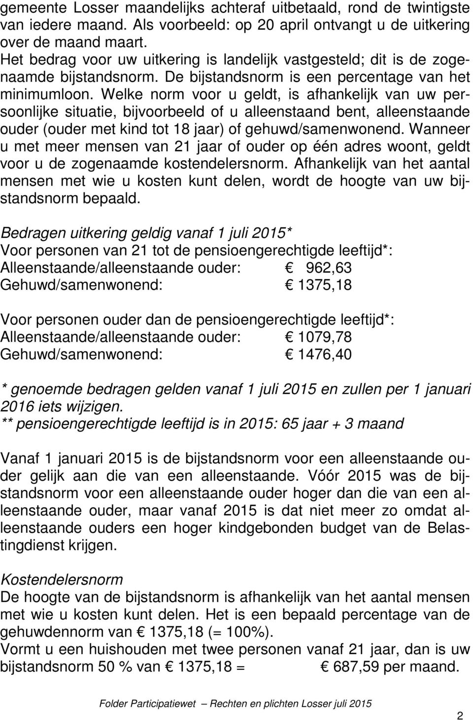 Welke norm voor u geldt, is afhankelijk van uw persoonlijke situatie, bijvoorbeeld of u alleenstaand bent, alleenstaande ouder (ouder met kind tot 18 jaar) of gehuwd/samenwonend.