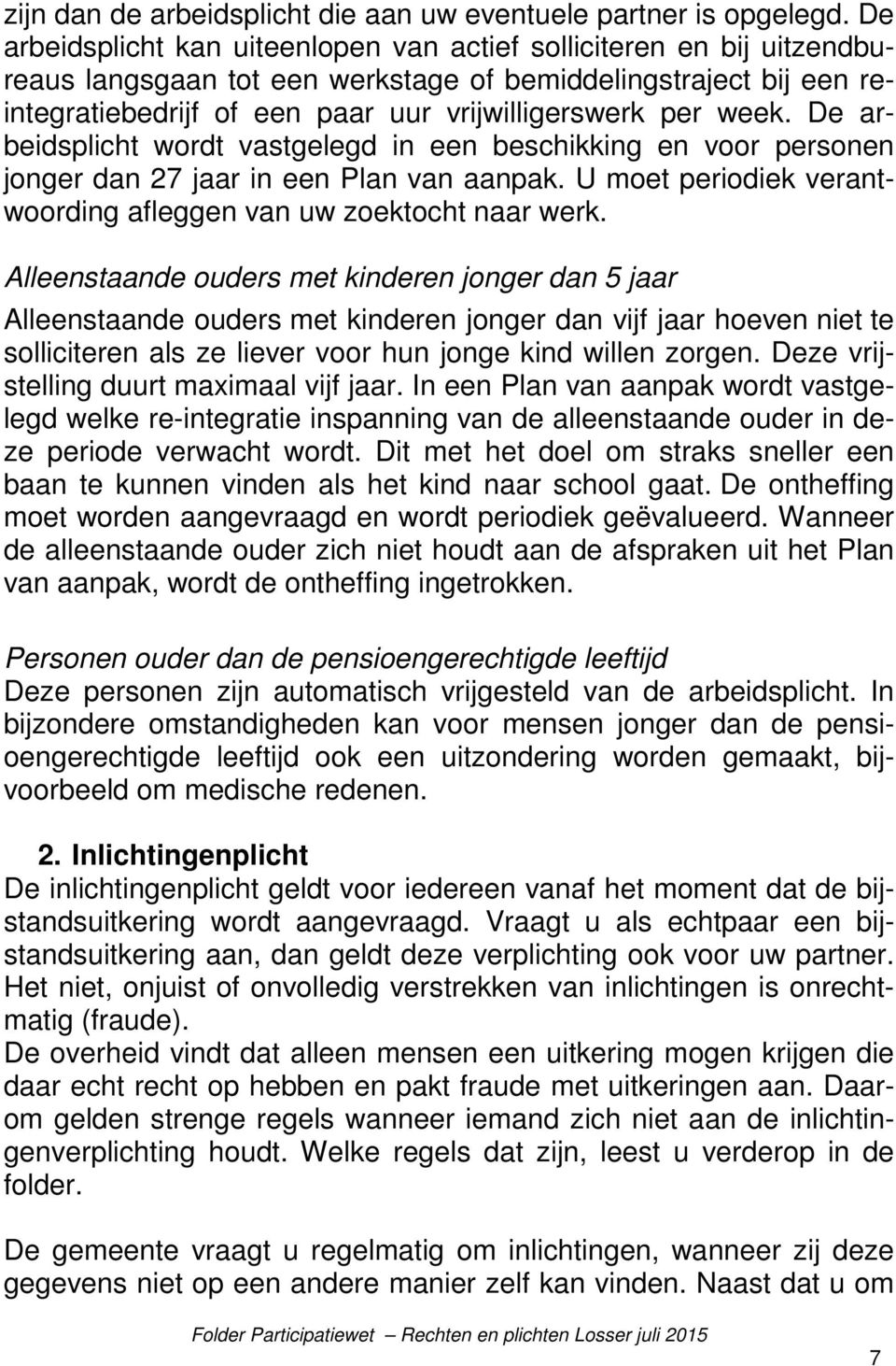 week. De arbeidsplicht wordt vastgelegd in een beschikking en voor personen jonger dan 27 jaar in een Plan van aanpak. U moet periodiek verantwoording afleggen van uw zoektocht naar werk.