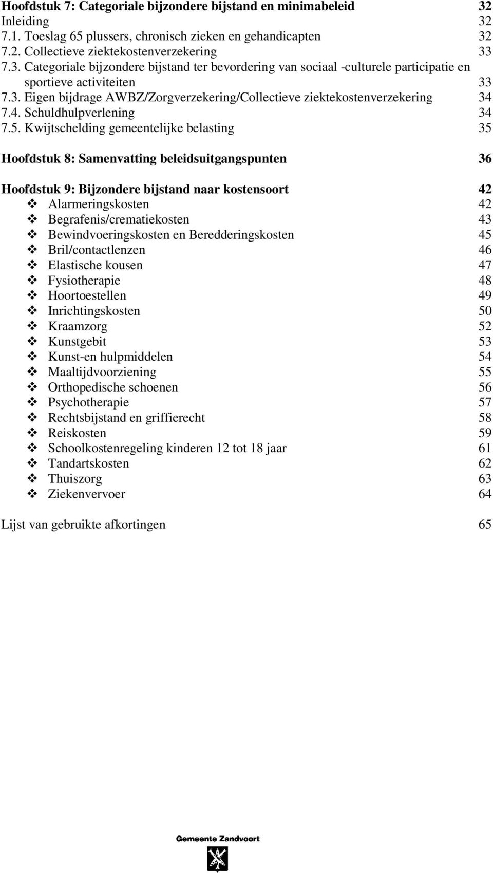 Kwijtschelding gemeentelijke belasting 35 Hoofdstuk 8: Samenvatting beleidsuitgangspunten 36 Hoofdstuk 9: Bijzondere bijstand naar kostensoort 42 Alarmeringskosten 42 Begrafenis/crematiekosten 43