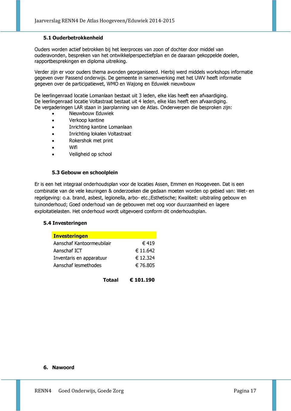 De gemeente in samenwerking met het UWV heeft informatie gegeven over de participatiewet, WMO en Wajong en Eduwiek nieuwbouw De leerlingenraad locatie Lomanlaan bestaat uit 3 leden, elke klas heeft