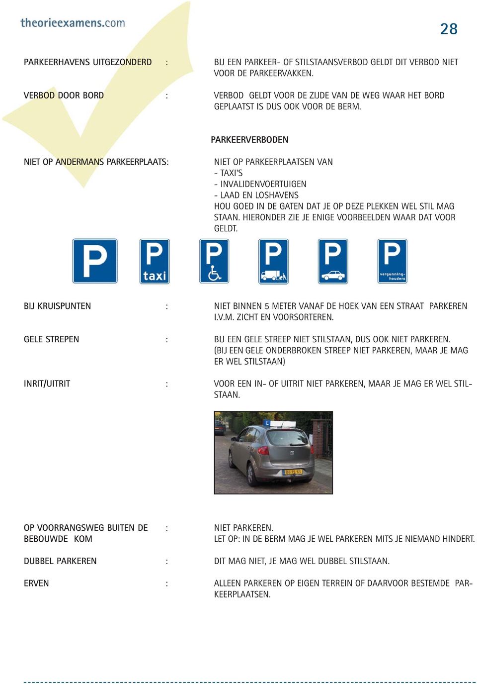 PARKEERVERBODEN NIET OP ANDERMANS PARKEERPLAATS: NIET OP PARKEERPLAATSEN VAN - TAXI'S - INVALIDENVOERTUIGEN - LAAD EN LOSHAVENS HOU GOED IN DE GATEN DAT JE OP DEZE PLEKKEN WEL STIL MAG STAAN.