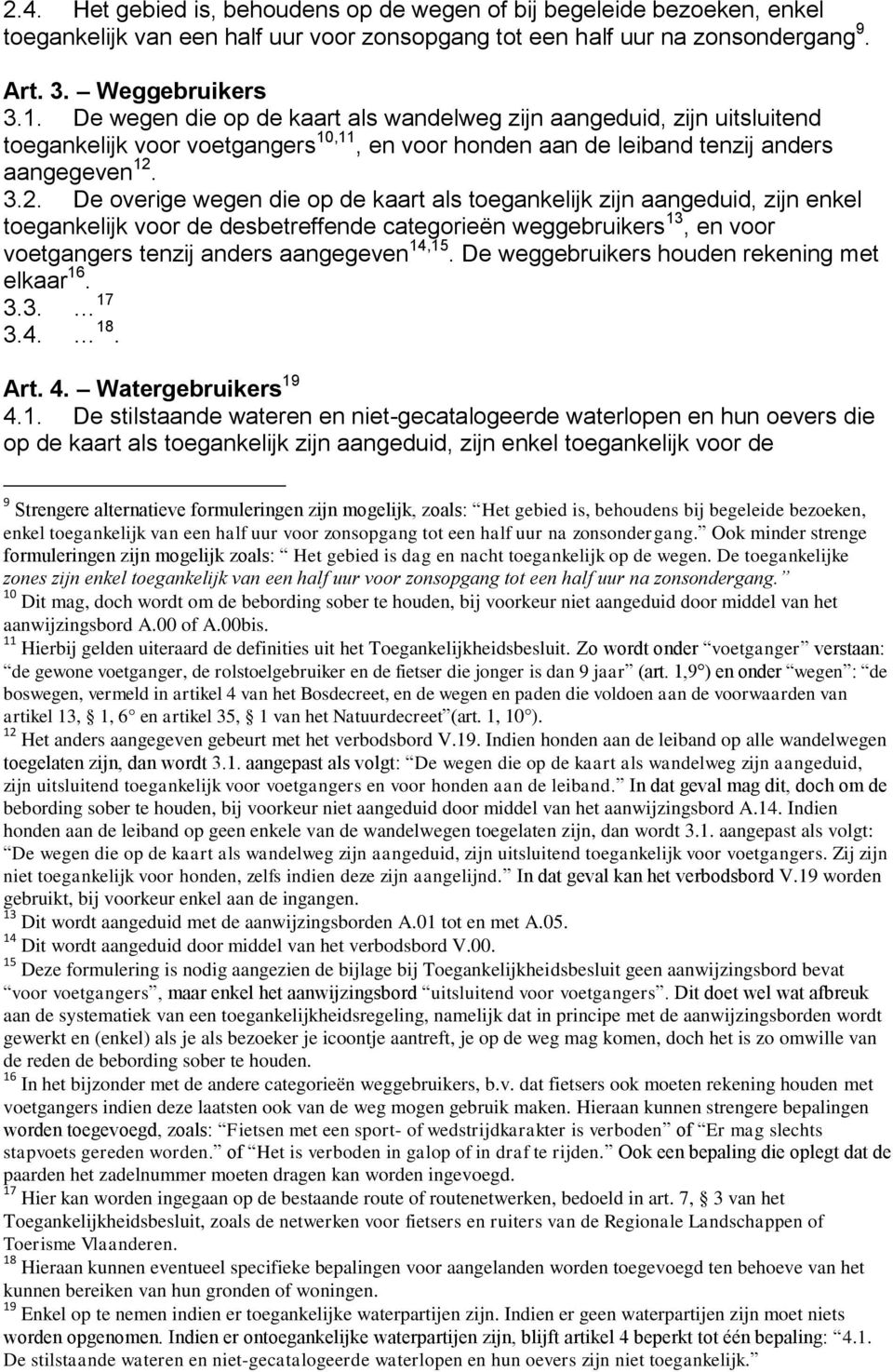 3.2. De overige wegen die op de kaart als toegankelijk zijn aangeduid, zijn enkel toegankelijk voor de desbetreffende categorieën weggebruikers 13, en voor voetgangers tenzij anders aangegeven 14,15.