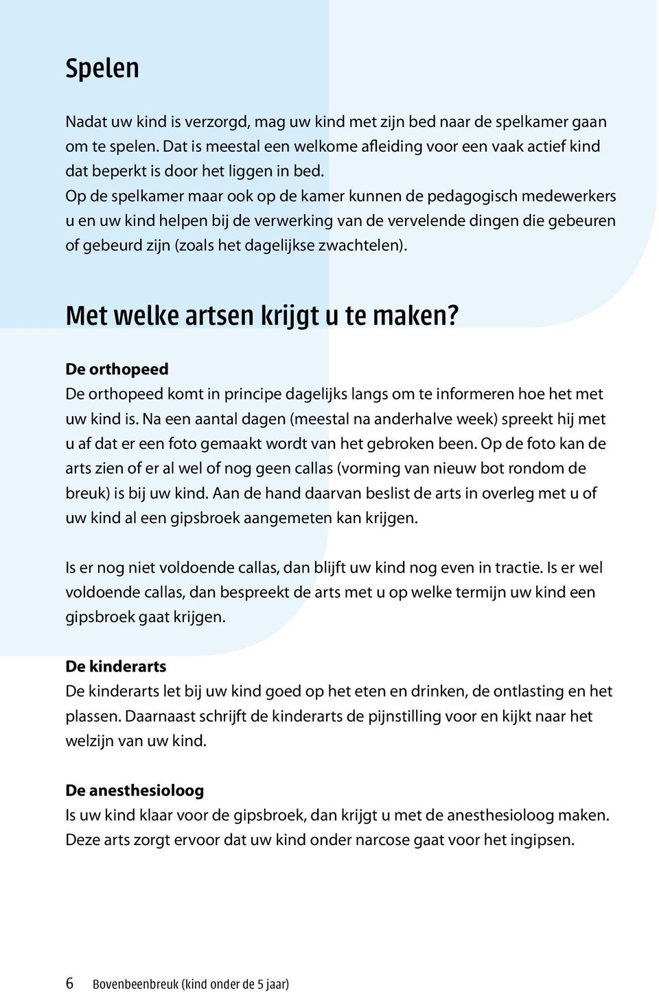 Met welke artsen krijgt u te maken? De orthopeed De orthopeed komt in principe dagelijks langs om te informeren hoe het met uw kind is.