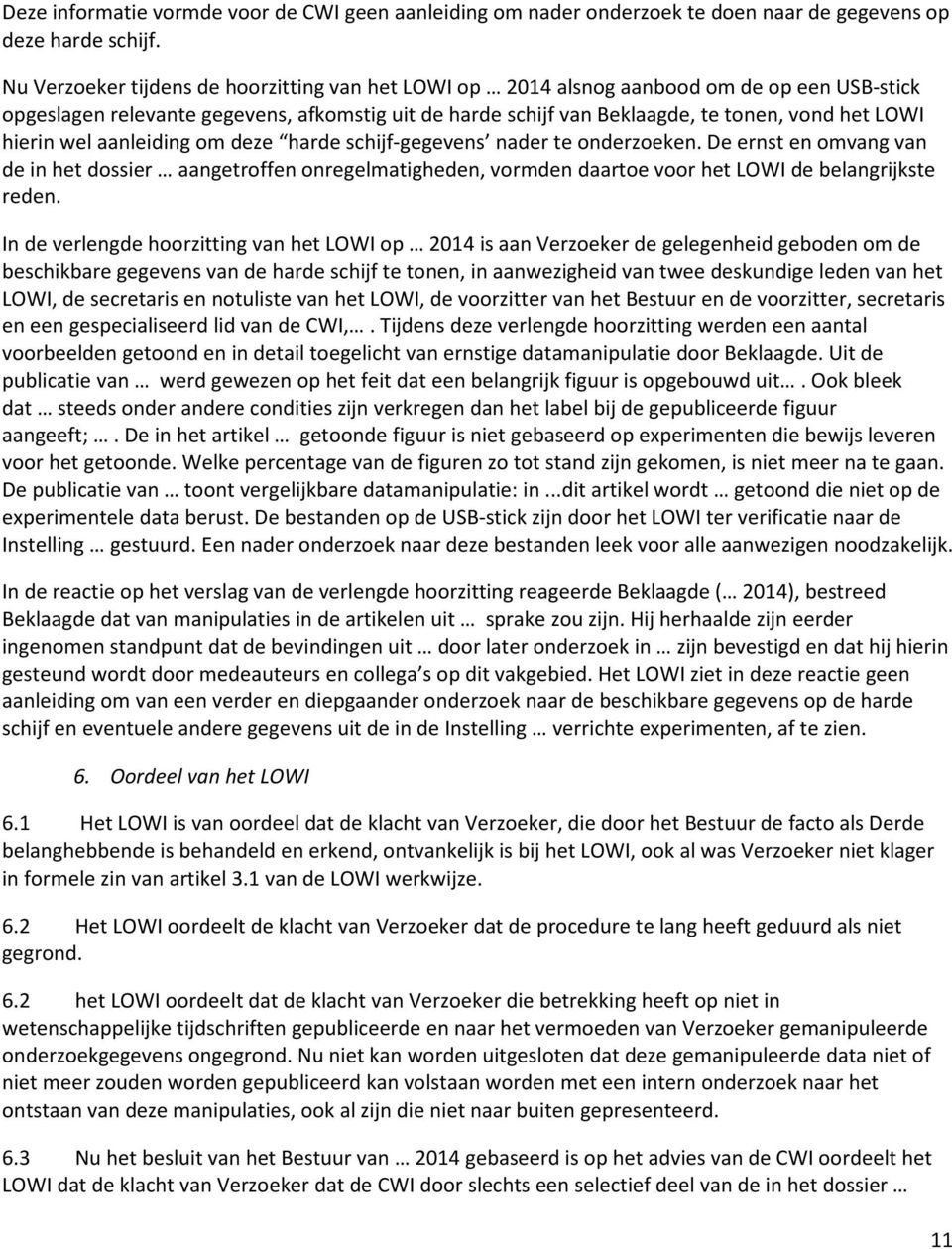 hierin wel aanleiding om deze harde schijf-gegevens nader te onderzoeken. De ernst en omvang van de in het dossier aangetroffen onregelmatigheden, vormden daartoe voor het LOWI de belangrijkste reden.