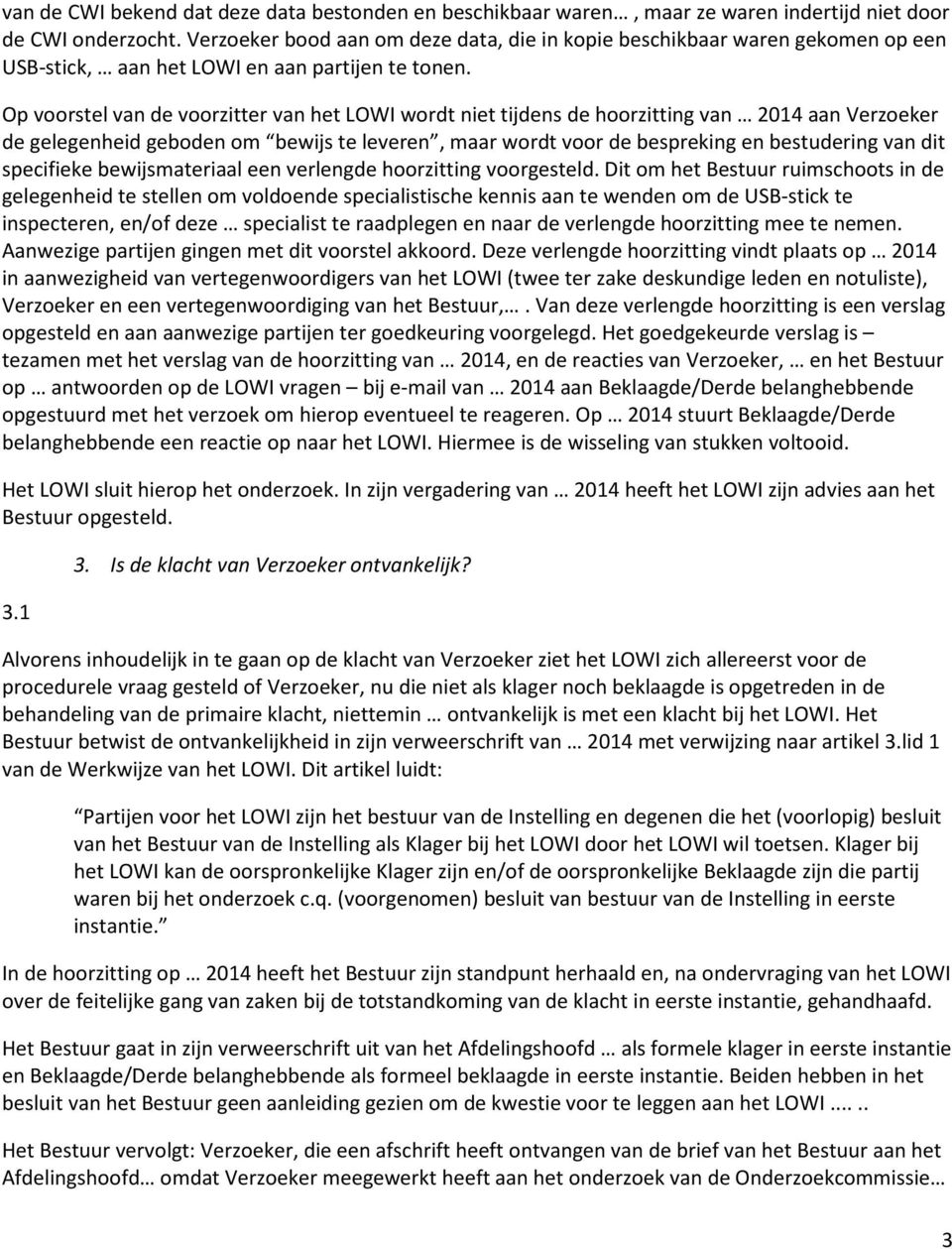 Op voorstel van de voorzitter van het LOWI wordt niet tijdens de hoorzitting van 2014 aan Verzoeker de gelegenheid geboden om bewijs te leveren, maar wordt voor de bespreking en bestudering van dit