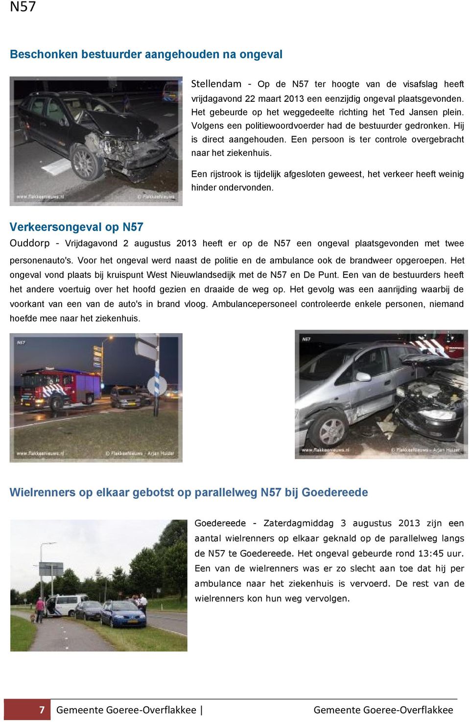 Een persoon is ter controle overgebracht naar het ziekenhuis. Een rijstrook is tijdelijk afgesloten geweest, het verkeer heeft weinig hinder ondervonden.