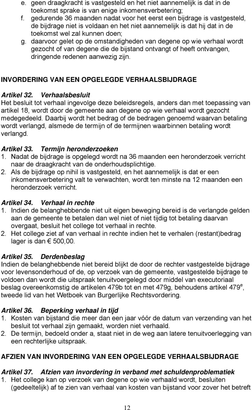 daarvoor gelet op de omstandigheden van degene op wie verhaal wordt gezocht of van degene die de bijstand ontvangt of heeft ontvangen, dringende redenen aanwezig zijn.