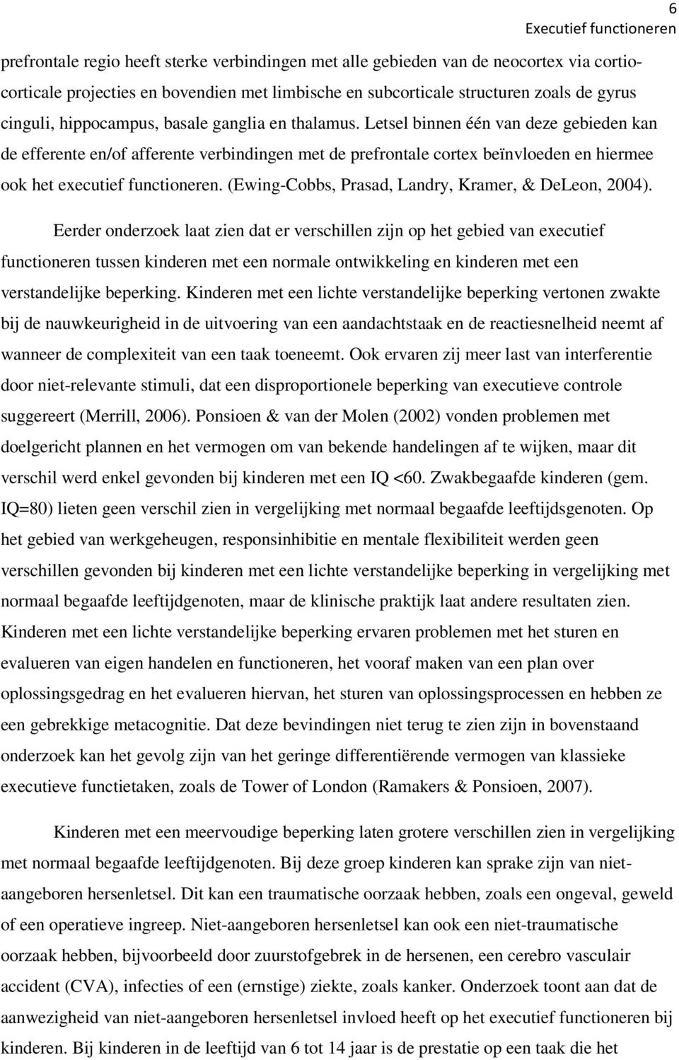 Letsel binnen één van deze gebieden kan de efferente en/of afferente verbindingen met de prefrontale cortex beïnvloeden en hiermee ook het executief functioneren.