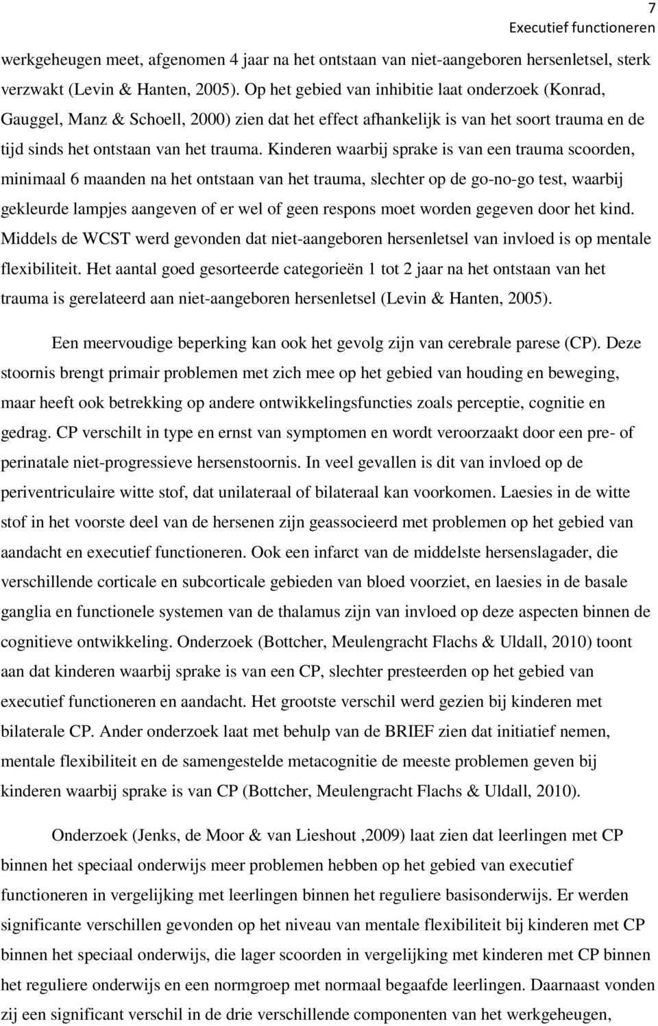 Kinderen waarbij sprake is van een trauma scoorden, minimaal 6 maanden na het ontstaan van het trauma, slechter op de go-no-go test, waarbij gekleurde lampjes aangeven of er wel of geen respons moet