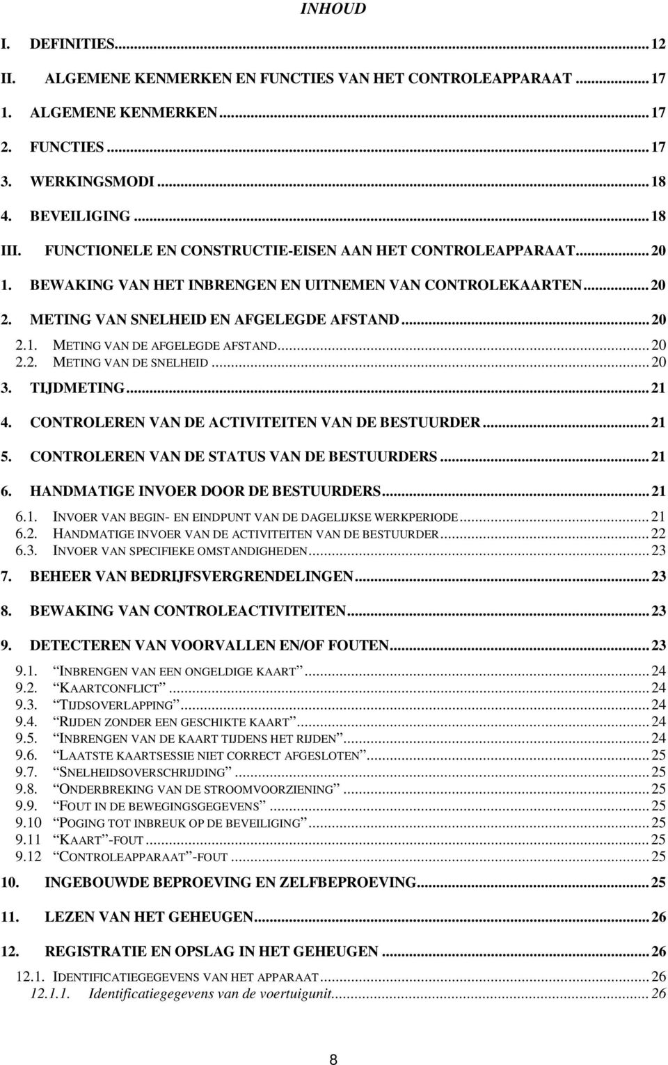 ..20 2.2. METING VAN DE SNELHEID...20 3. TIJDMETING...21 4. CONTROLEREN VAN DE ACTIVITEITEN VAN DE BESTUURDER...21 5. CONTROLEREN VAN DE STATUS VAN DE BESTUURDERS...21 6.