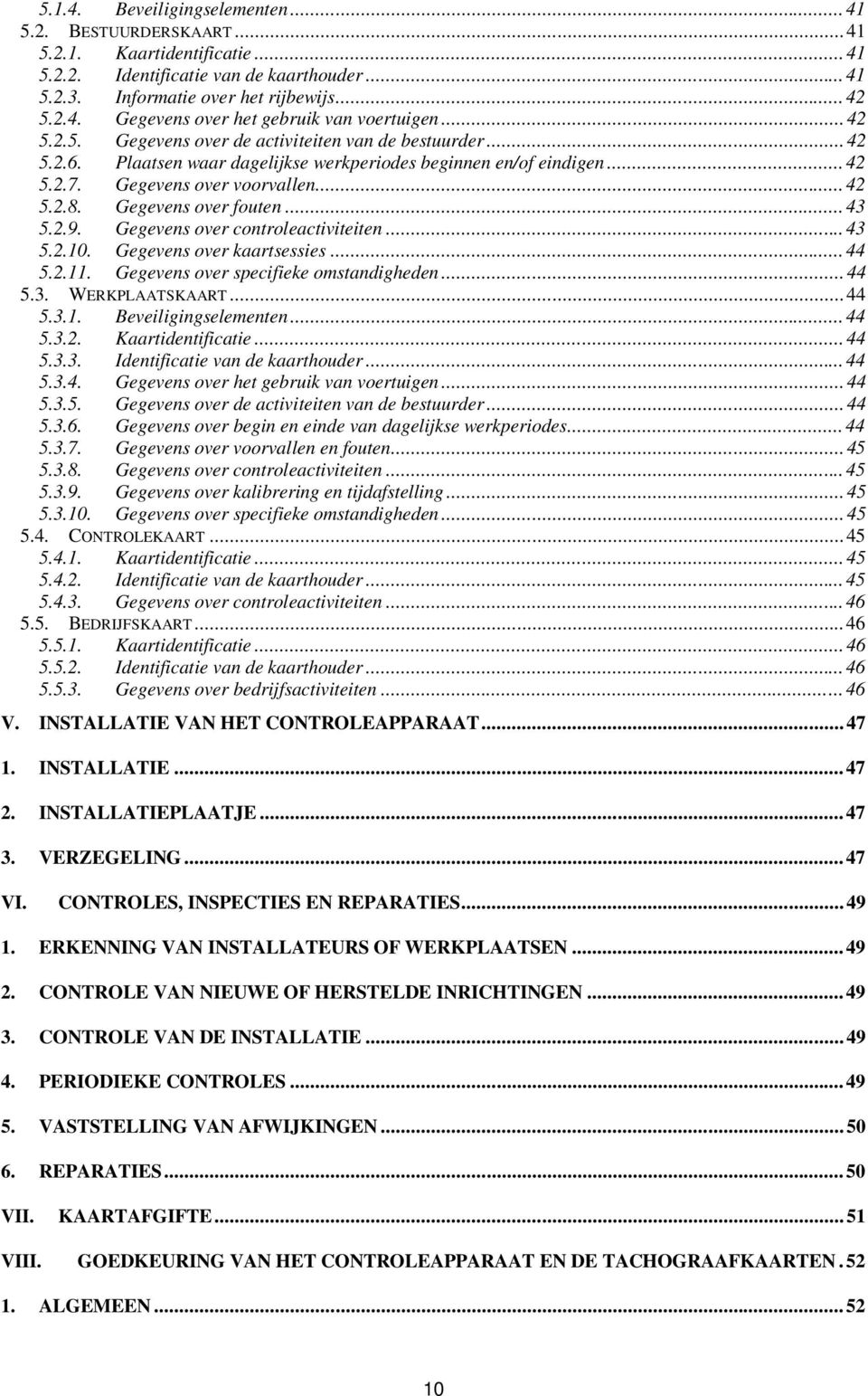 Gegevens over fouten...43 5.2.9. Gegevens over controleactiviteiten...43 5.2.10. Gegevens over kaartsessies...44 5.2.11. Gegevens over specifieke omstandigheden...44 5.3. WERKPLAATSKAART...44 5.3.1. Beveiligingselementen.