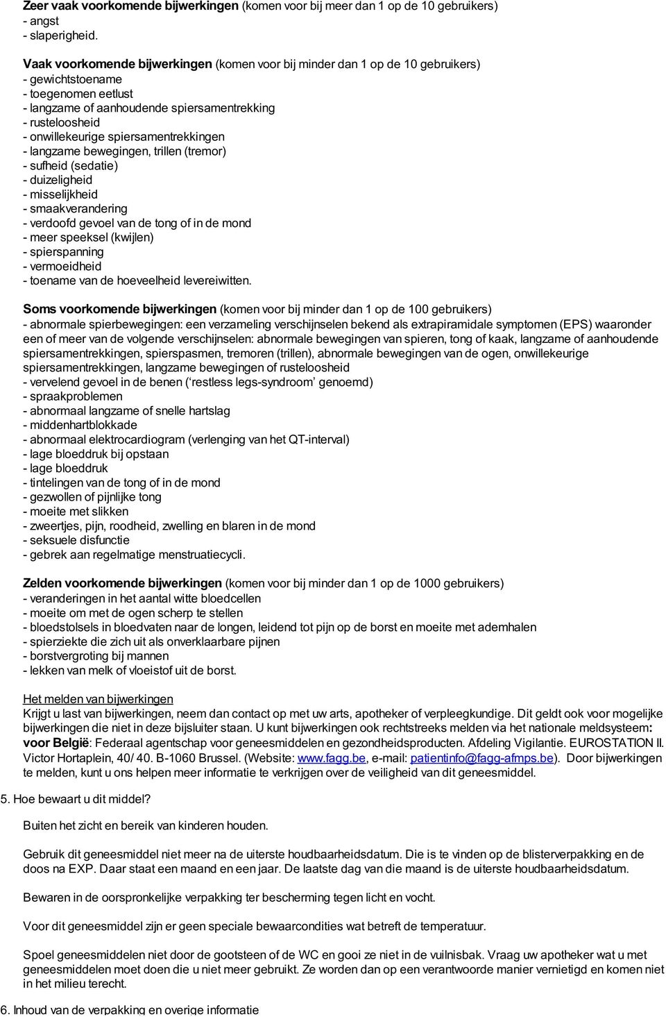 spiersamentrekkingen - langzame bewegingen, trillen (tremor) - sufheid (sedatie) - duizeligheid - misselijkheid - smaakverandering - verdoofd gevoel van de tong of in de mond - meer speeksel