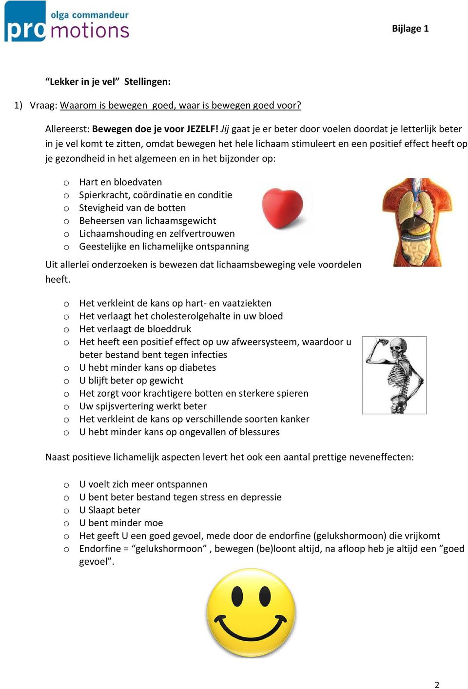 het bijzonder op: o Hart en bloedvaten o Spierkracht, coördinatie en conditie o Stevigheid van de botten o Beheersen van lichaamsgewicht o Lichaamshouding en zelfvertrouwen o Geestelijke en