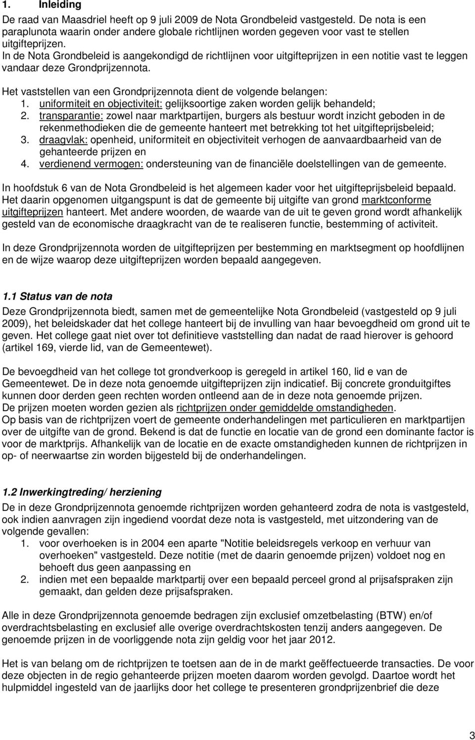 In de Nota Grondbeleid is aangekondigd de richtlijnen voor uitgifteprijzen in een notitie vast te leggen vandaar deze Grondprijzennota.