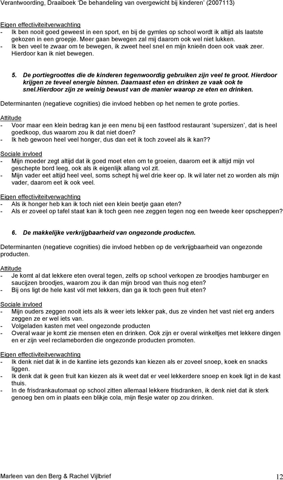 De portiegroottes die de kinderen tegenwoordig gebruiken zijn veel te groot. Hierdoor krijgen ze teveel energie binnen. Daarnaast eten en drinken ze vaak ook te snel.