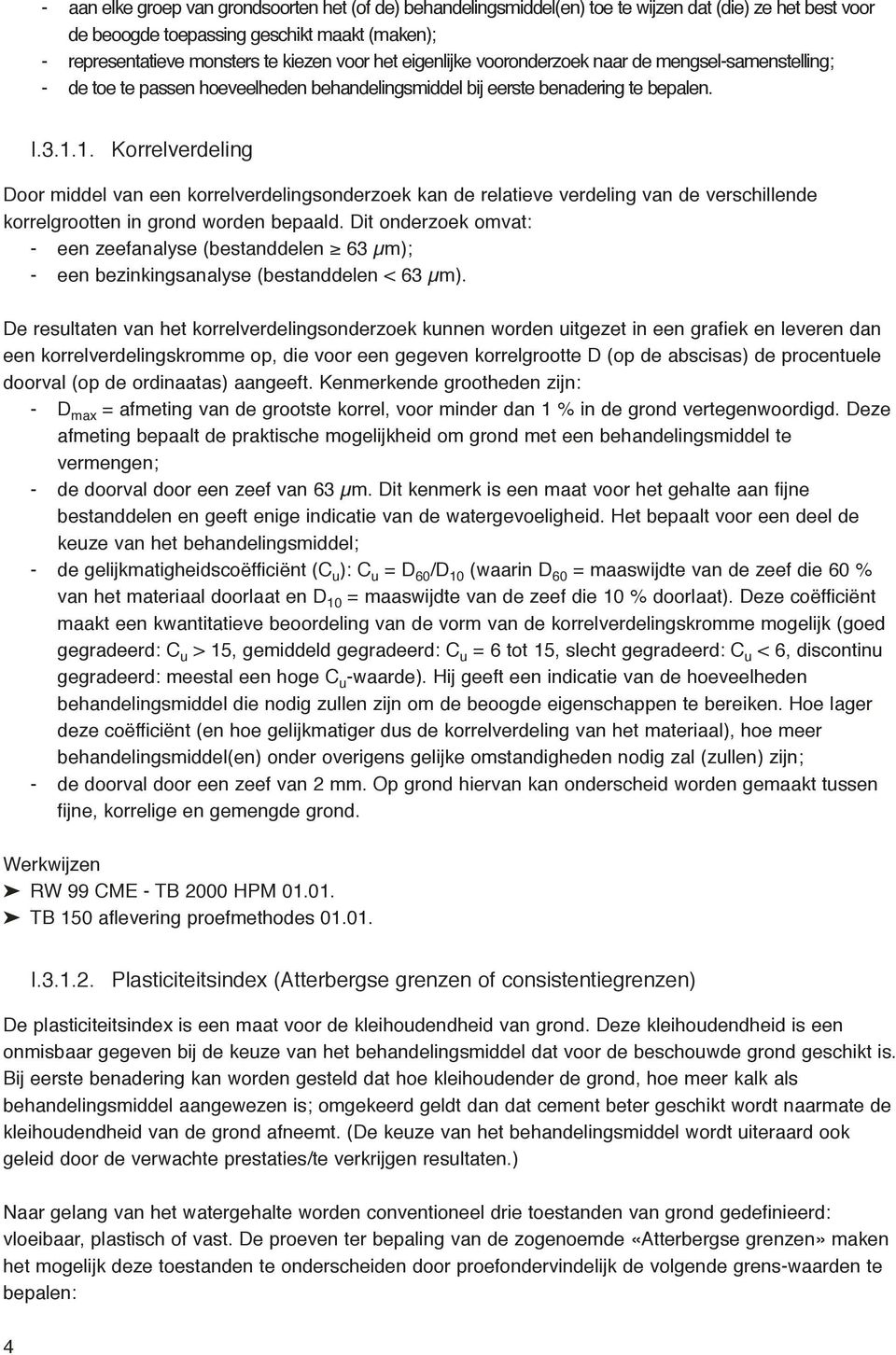 1. Korrelverdeling Door middel van een korrelverdelingsonderzoek kan de relatieve verdeling van de verschillende korrelgrootten in grond worden bepaald.