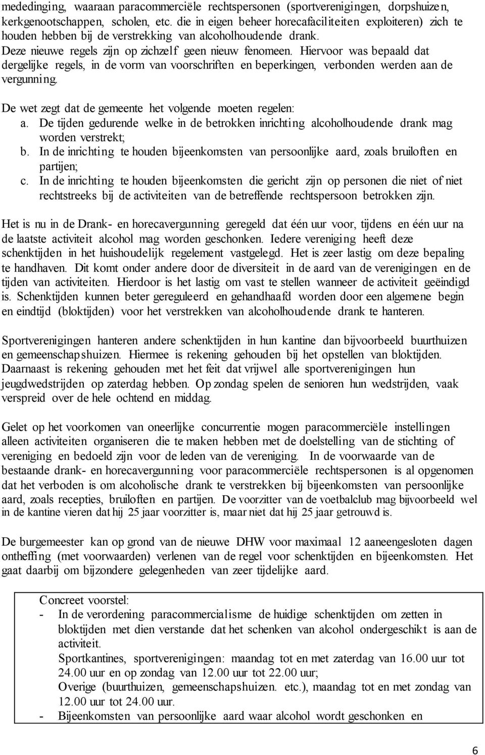 Hiervoor was bepaald dat dergelijke regels, in de vorm van voorschriften en beperkingen, verbonden werden aan de vergunning. De wet zegt dat de gemeente het volgende moeten regelen: a.