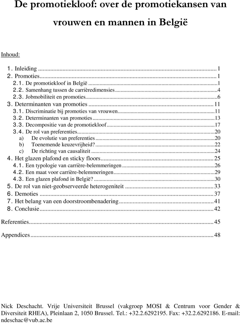 ..17 3.4. De rol van preferenties...20 a) De evolutie van preferenties...20 b) Toenemende keuzevrijheid?...22 c) De richting van causaliteit...24 4. Het glazen plafond en sticky floors...25 4.1. Een typologie van carrière-belemmeringen.