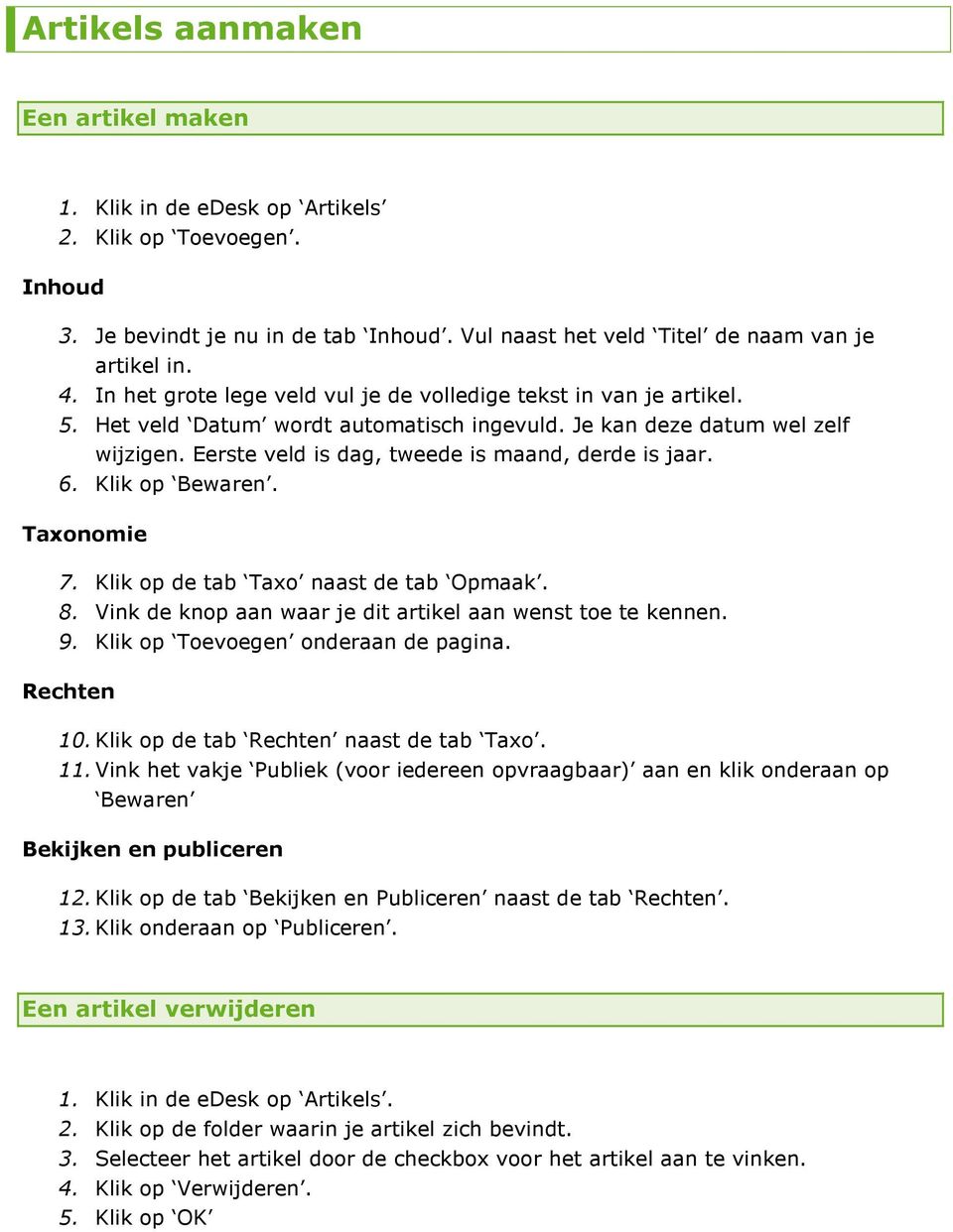 Eerste veld is dag, tweede is maand, derde is jaar. 6. Klik op Bewaren. Taxonomie 7. Klik op de tab Taxo naast de tab Opmaak. 8. Vink de knop aan waar je dit artikel aan wenst toe te kennen. 9.