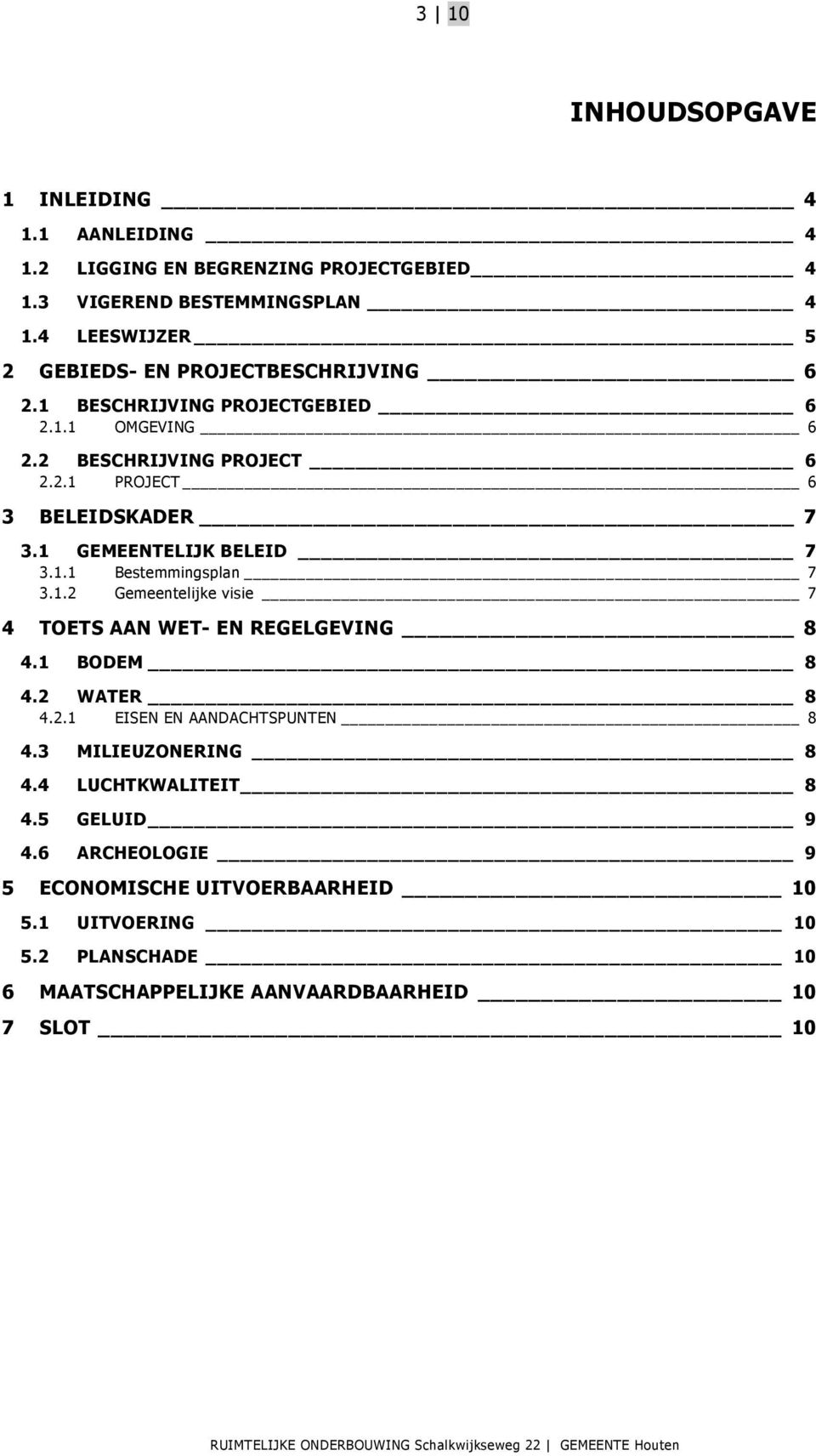 1 GEMEENTELIJK BELEID 7 3.1.1 Bestemmingsplan 7 3.1.2 Gemeentelijke visie 7 4 TOETS AAN WET- EN REGELGEVING 8 4.1 BODEM 8 4.2 WATER 8 4.2.1 EISEN EN AANDACHTSPUNTEN 8 4.