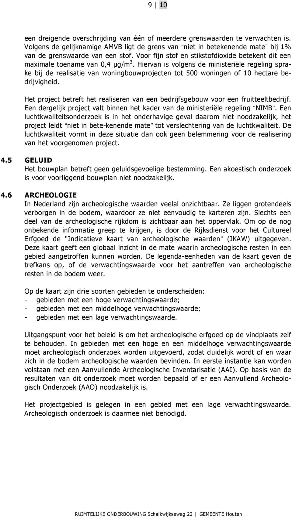 Hiervan is volgens de ministeriële regeling sprake bij de realisatie van woningbouwprojecten tot 500 woningen of 10 hectare bedrijvigheid.