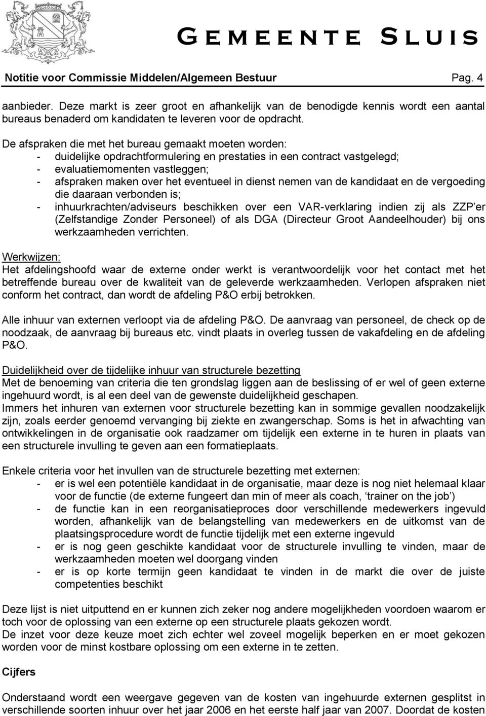 De afspraken die met het bureau gemaakt moeten worden: - duidelijke opdrachtformulering en prestaties in een contract vastgelegd; - evaluatiemomenten vastleggen; - afspraken maken over het eventueel