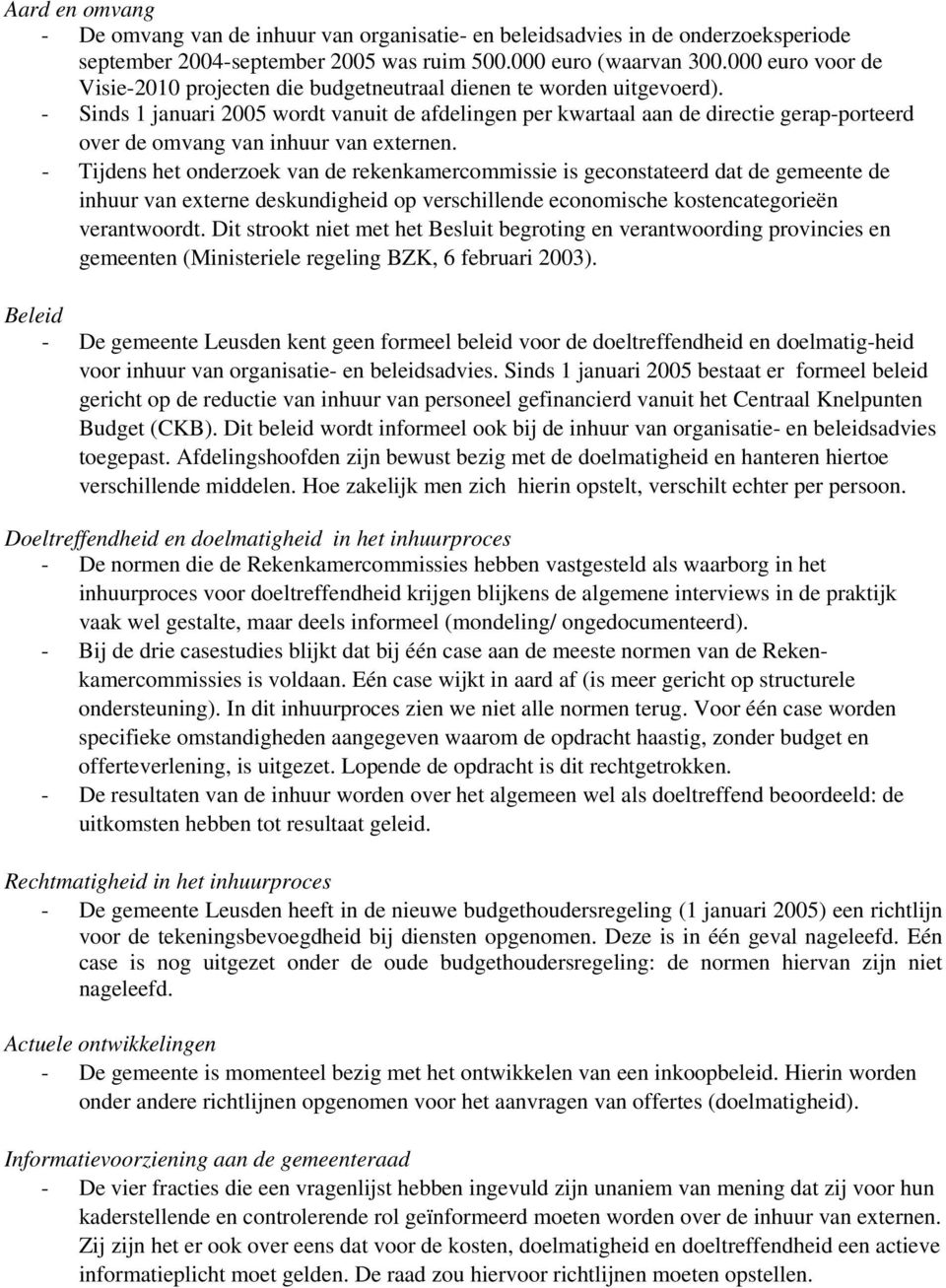 - Sinds 1 januari 2005 wordt vanuit de afdelingen per kwartaal aan de directie gerap-porteerd over de omvang van inhuur van externen.