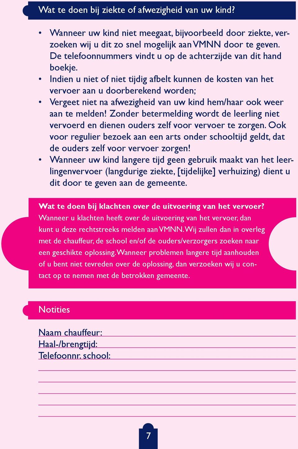 Indien u niet of niet tijdig afbelt kunnen de kosten van het vervoer aan u doorberekend worden; Vergeet niet na afwezigheid van uw kind hem/haar ook weer aan te melden!