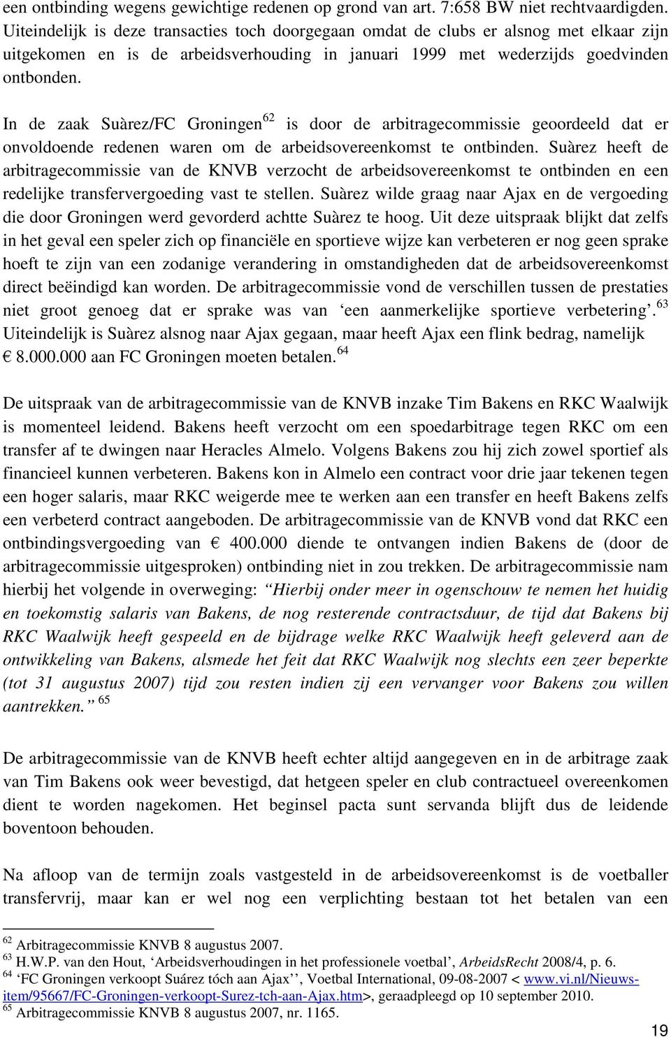 In de zaak Suàrez/FC Groningen 62 is door de arbitragecommissie geoordeeld dat er onvoldoende redenen waren om de arbeidsovereenkomst te ontbinden.